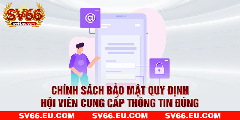 Chính sách bảo mật quy định hội viên cung cấp thông tin đúng