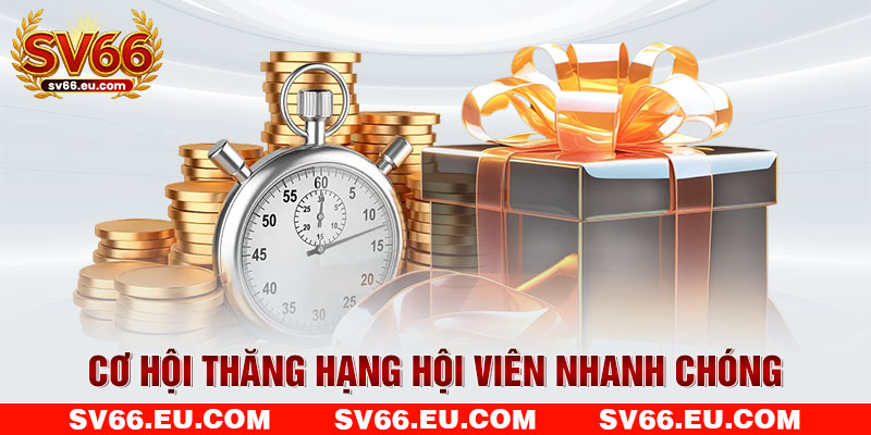 Cơ hội thăng hạng hội viên nhanh chóng
