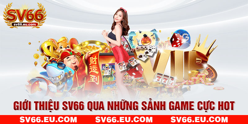 Giới thiệu SV66 qua những sảnh game cực hot