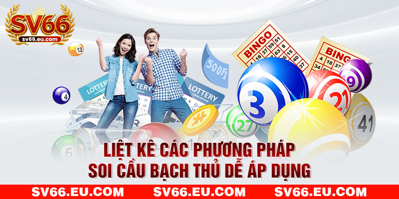 Liệt kê các phương pháp soi cầu bạch thủ dễ áp dụng