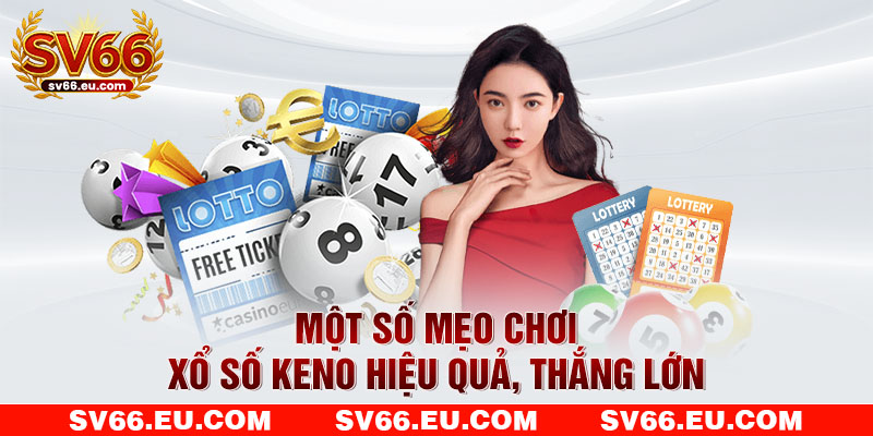 Một số mẹo chơi xổ số keno hiệu quả, thắng lớn
