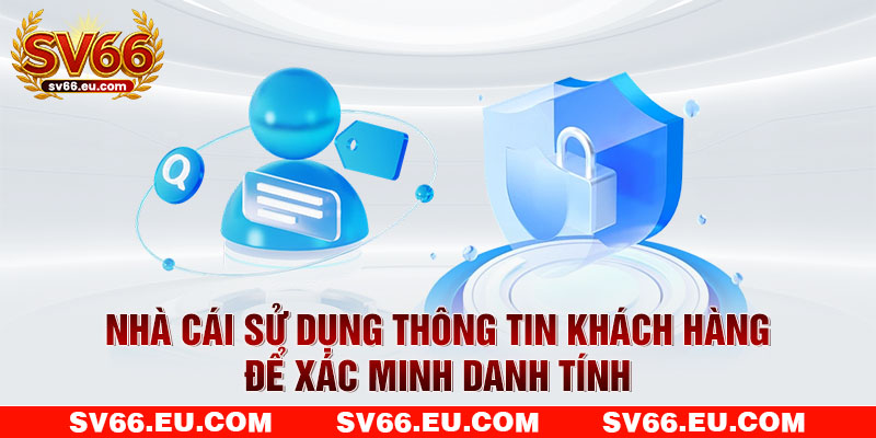Nhà cái sử dụng thông tin khách hàng để xác minh danh tính