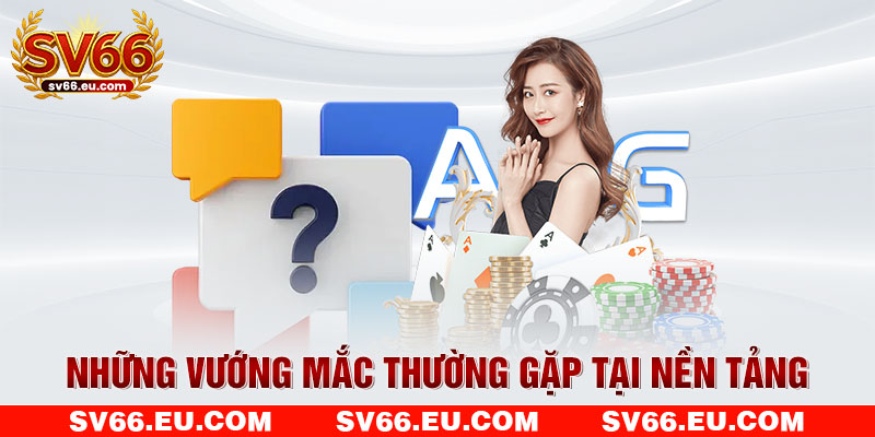 Những vướng mắc thường gặp tại nền tảng
