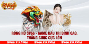 Rồng Hổ SV66 - Game Đấu Trí Đỉnh Cao, Thắng Cược Cực Lớn