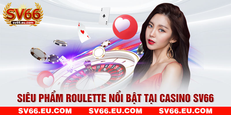 Siêu phẩm Roulette nổi bật tại casino SV66