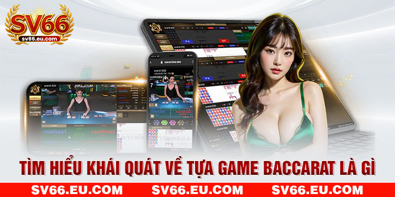Tìm hiểu khái quát về tựa game Baccarat là gì