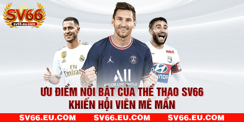 Ưu điểm nổi bật của thể thao SV66 khiến hội viên mê mẩn