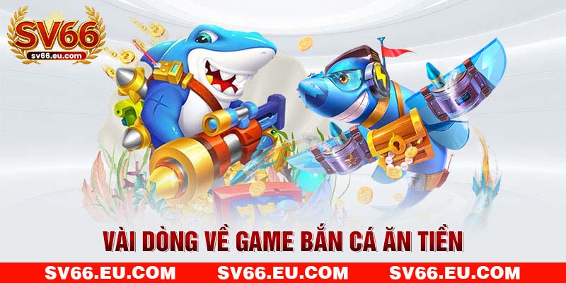 Vài dòng về game bắn cá ăn tiền